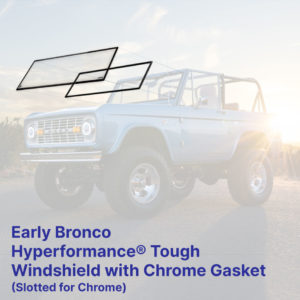 Early Bronco Hyperformance® Tough Windshield - chrome gasket